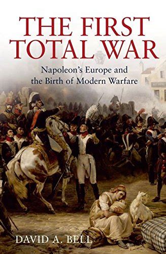 Read The First Total War Napoleons Europe And The Birth Of Warfare As We Know It By David A  Bell