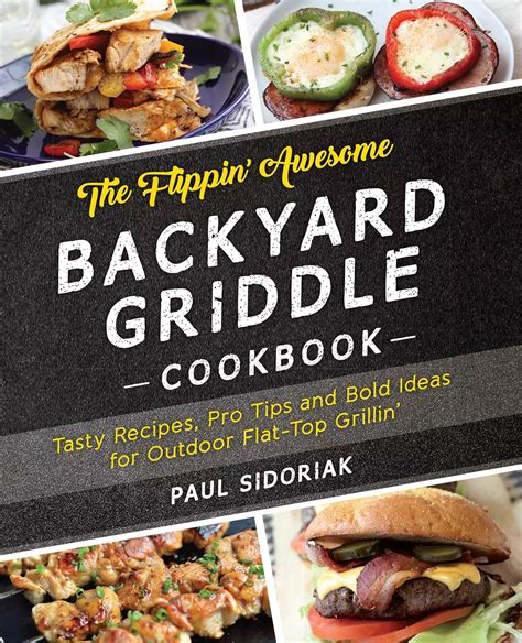 Download The Flippin Awesome Backyard Griddle Cookbook Tasty Recipes Pro Tips And Bold Ideas For Outdoor Flat Top Grillin By Paul Sidoriak