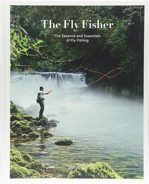 Read The Fly Fisher The Essence And Essentials Of Flyfishing By Thorsten Struben
