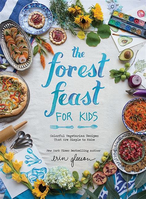 Read The Forest Feast For Kids Colorful Vegetarian Recipes That Are Simple To Make By Erin Gleeson