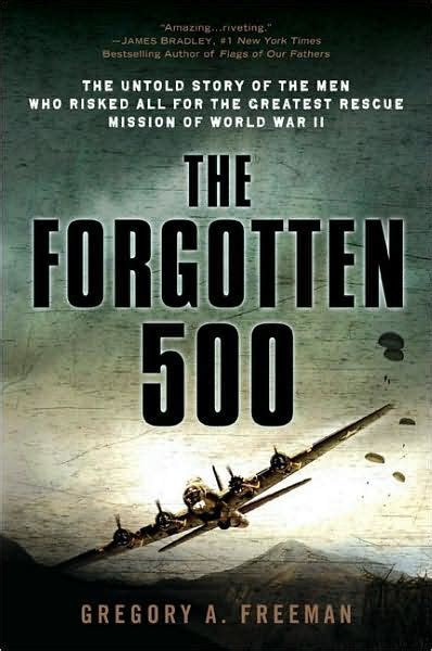 Download The Forgotten 500 The Untold Story Of The Men Who Risked All For The Greatest Rescue Mission Of World War Ii By Gregory A Freeman