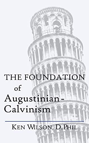 Read Online The Foundation Of Augustiniancalvinism By Ken Wilson