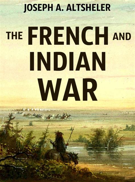 Read Online The French And Indian War Annotated Complete Historical Series In 6 Novels By Joseph Alexander Altsheler