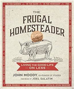 Full Download The Frugal Homesteader Living The Good Life On Less By John Moody