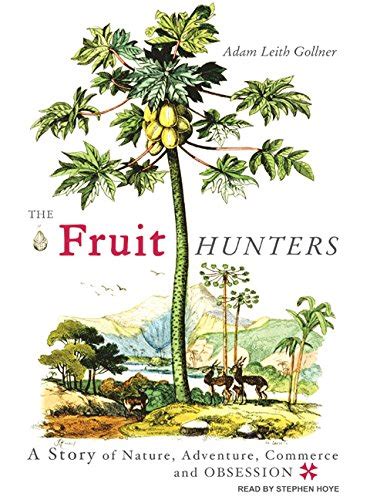 Download The Fruit Hunters A Story Of Nature Adventure Commerce And Obsession By Adam Leith Gollner