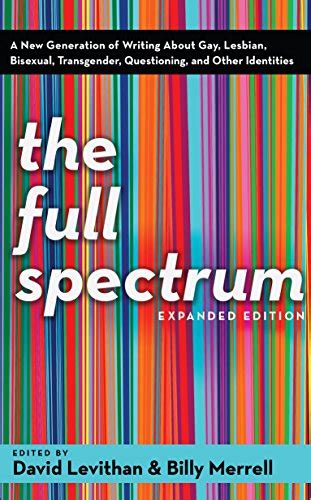 Full Download The Full Spectrum A New Generation Of Writing About Gay Lesbian Bisexual Transgender Question By David Levithan