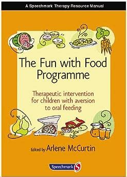 Read The Fun With Food Programme Therapeutic Intervention For Children With Aversion To Oral Feeding By Arlene Mccurtin