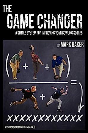 Read Online The Game Changer A Simple System For Improving Your Bowling Scores By Mark           Baker