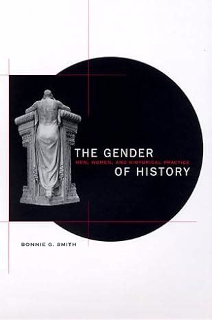 Read The Gender Of History Men Women And Historical Practice By Bonnie G Smith