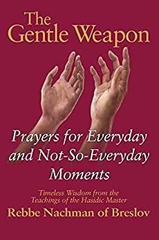 Read The Gentle Weapon Prayers For Everyday And Notsoeveryday Momentstimeless Wisdom From The Teachings Of The Hasidic Master Rebbe Nachman Of Breslov By Moshe Mykoff