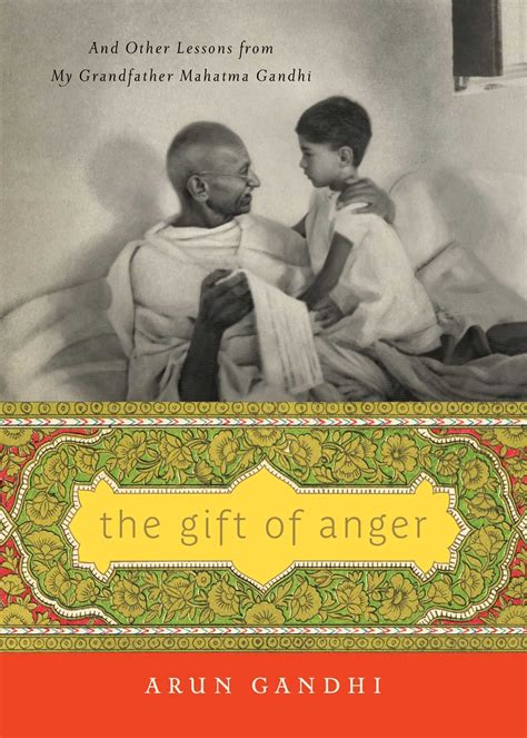 Full Download The Gift Of Anger And Other Lessons From My Grandfather Mahatma Gandhi By Arun Gandhi