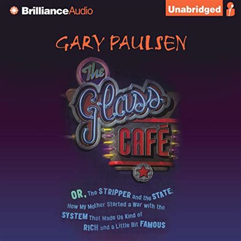 Read The Glass Cafe Or The Stripper And The State How My Mother Started A War With The System That Made Us Kind Of Rich And A Little Bit Famous By Gary Paulsen