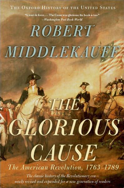 Read The Glorious Cause The American Revolution 17631789 By Robert Middlekauff