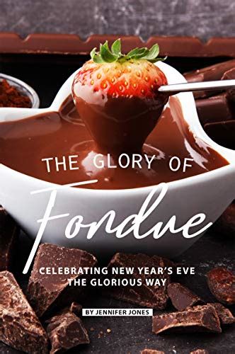 Read The Glory Of Fondue Celebrating New Years Eve The Glorious Way By Jennifer Jones