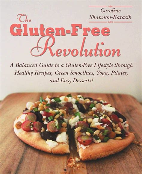 Download The Glutenfree Revolution A Balanced Guide To A Glutenfree Lifestyle Through Healthy Recipes Green Smoothies Yoga Pilates And Easy Desserts By Caroline Shannonkarasik