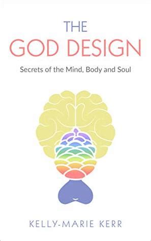 Read The God Design Secrets Of The Mind Body And Soul By Kellymarie Kerr