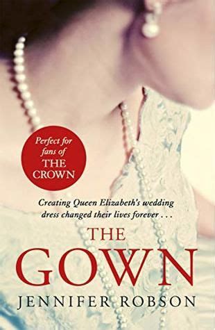 Full Download The Gown An Enthralling Historical Novel Of The Creation Of Queen Elizabeths Wedding Dress By Jennifer Robson