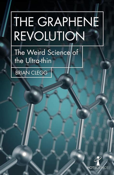 Download The Graphene Revolution The Weird Science Of The Ultrathin Hot Science By Brian Clegg