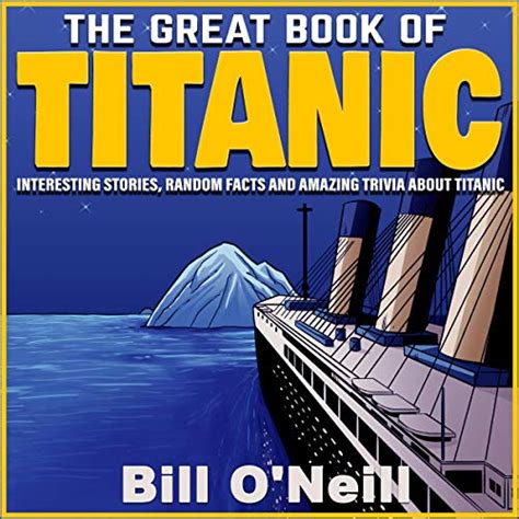 Download The Great Book Of Titanic Interesting Stories Random Facts And Amazing Trivia About Titanic By Bill Oneill