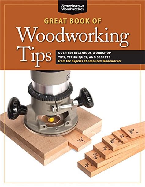 Full Download The Great Book Of Woodworking Tips Over 650 Ingenious Workshop Tips Techniques And Secrets From The Experts At American Woodworker By Randy Johnson
