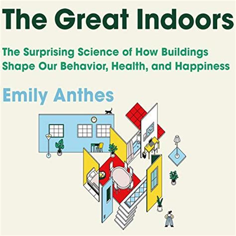 Full Download The Great Indoors The Surprising Science Of How Buildings Shape Our Behavior Health And Happiness By Emily Anthes
