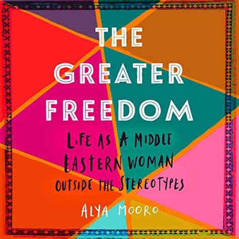 Read Online The Greater Freedom Life As A Middle Eastern Woman Outside The Stereotypes By Alya Mooro