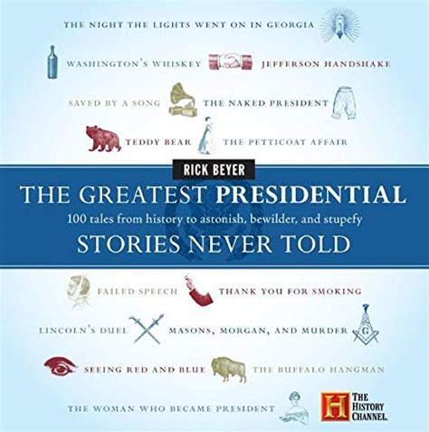 Read Online The Greatest Presidential Stories Never Told 100 Tales From History To Astonish Bewilder And Stupefy The Greatest Stories Never Told By Rick Beyer