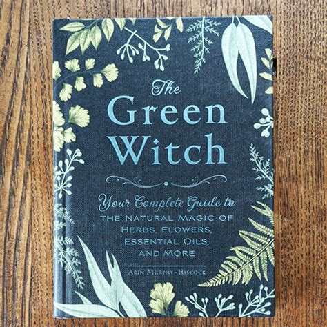 Read Online The Green Witch Your Complete Guide To The Natural Magic Of Herbs Flowers Essential Oils And More By Arin Murphyhiscock
