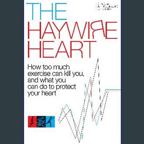 Read The Haywire Heart How Too Much Exercise Can Kill You And What You Can Do To Protect Your Heart By Chris Case