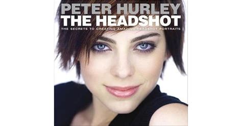 Read The Headshot The Secrets To Creating Amazing Headshot Portraits By Peter Hurley