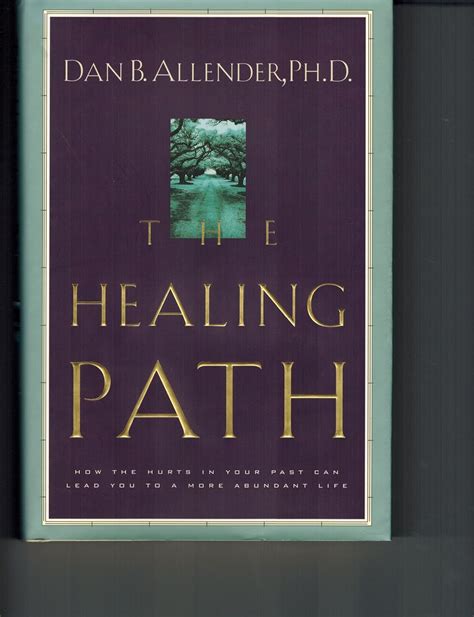 Read Online The Healing Path How The Hurts In Your Past Can Lead You To A More Abundant Life By Dan B Allender