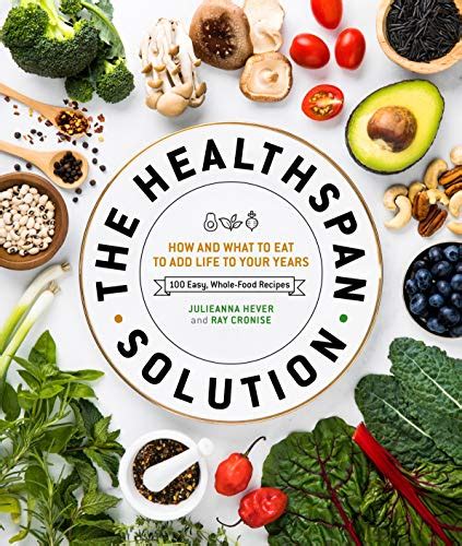 Download The Healthspan Solution How And What To Eat To Add Life To Your Years 100 Easy Wholefood Recipes By Raymond J Cronise