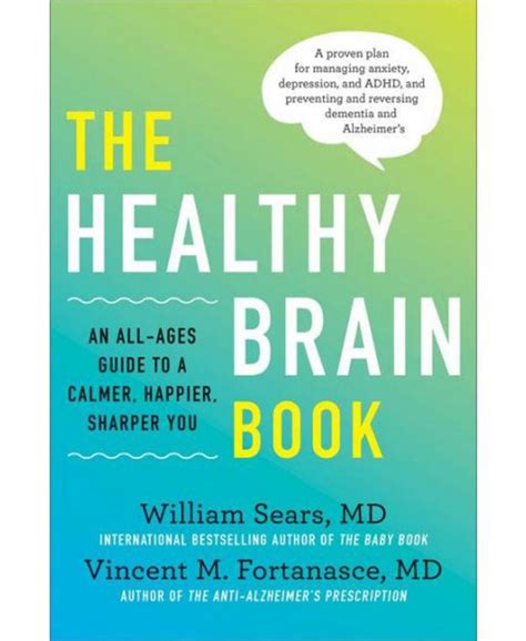 Read The Healthy Brain Book An Allages Guide To A Calmer Happier Sharper You A Proven Plan For Managing Anxiety Depression And Adhd And Preventing And Reversing Dementia And Alzheimers By William Sears