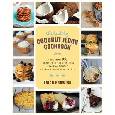 Download The Healthy Coconut Flour Cookbook More Than 100 Grainfree Glutenfree Paleofriendly Recipes For Every Occasion By Bruce Fife