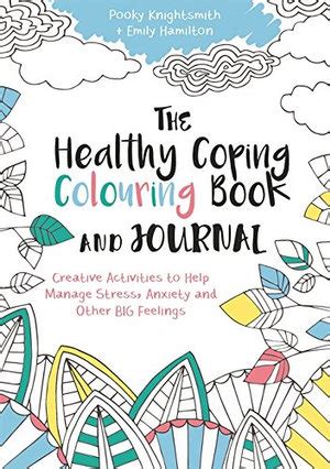 Download The Healthy Coping Colouring Book And Journal Creative Activities To Help Manage Stress Anxiety And Other Big Feelings By Pooky Knightsmith