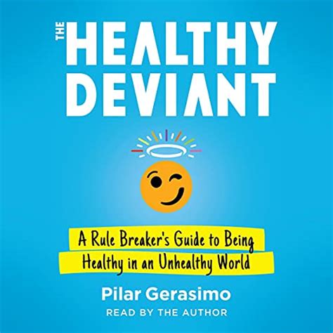 Read Online The Healthy Deviant A Rule Breakers Guide To Being Healthy In An Unhealthy World By Pilar Gerasimo