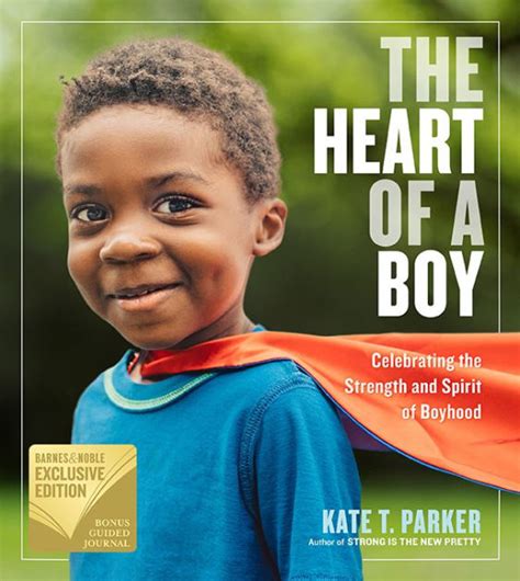 Read Online The Heart Of A Boy Celebrating The Strength And Spirit Of Boyhood By Kate T Parker