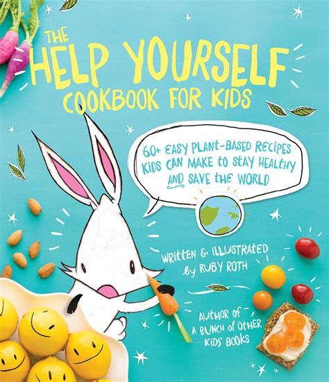 Read The Help Yourself Cookbook For Kids 60 Easy Plantbased Recipes Kids Can Make To Stay Healthy And Save The Earth By Ruby Roth