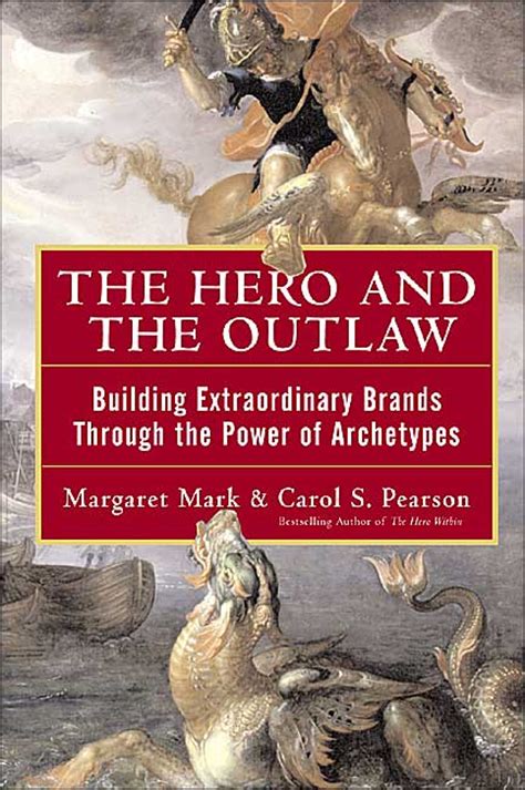 Read The Hero And The Outlaw Building Extraordinary Brands Through The Power Of Archetypes By Margaret Mark