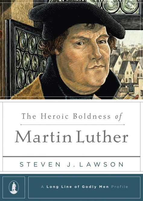 Read Online The Heroic Boldness Of Martin Luther A Long Line Of Godly Men Profile By Steven J Lawson