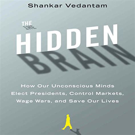 Read Online The Hidden Brain How Our Unconscious Minds Elect Presidents Control Markets Wage Wars And Save Our Lives By Shankar Vedantam