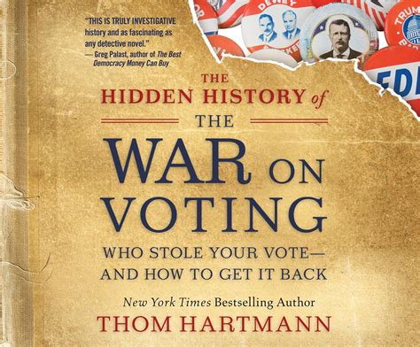 Read Online The Hidden History Of The War On Voting Who Stole Your Voteand How To Get It Back By Thom Hartmann