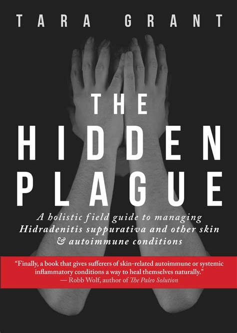 Read The Hidden Plague A Holistic Field Guide To Managing Hidradenitis Suppurativa  Other Skin And Autoimmune Conditions By Tara Grant