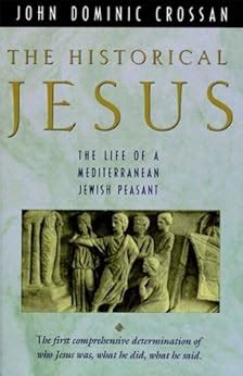 Read The Historical Jesus The Life Of A Mediterranean Jewish Peasant By John Dominic Crossan