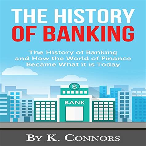 Read Online The History Of Banking The History Of Banking And How The World Of Finance Became What It Is Today By K Connors