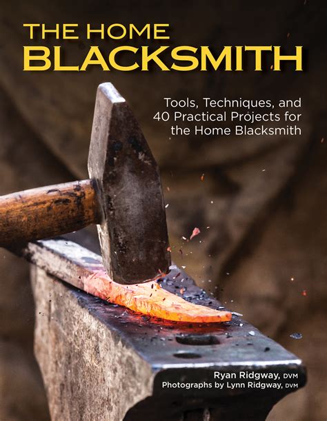 Read The Home Blacksmith Tools Techniques And 40 Practical Projects For The Blacksmith Hobbyist By Ryan Ridgway