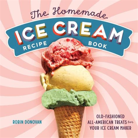 Read Online The Homemade Ice Cream Recipe Book Oldfashioned Allamerican Treats For Your Ice Cream Maker By Robin Donovan