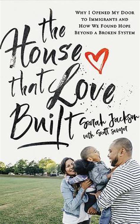Read Online The House That Love Built Why I Opened My Door To Immigrants And How We Found Hope Beyond A Broken System By Sarah Jackson