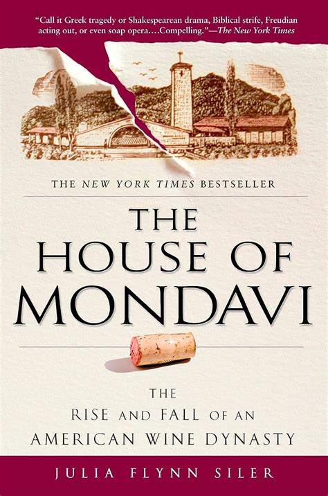Read The House Of Mondavi The Rise And Fall Of An American Wine Dynasty By Julia Flynn Siler