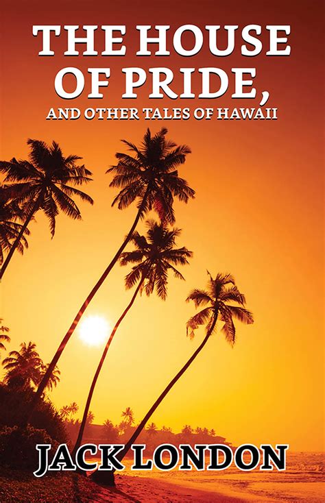 Read Online The House Of Pride And Other Tales Of Hawaii By Jack London